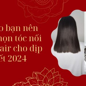 Lý do bạn nên lựa chọn tóc nối Vin Hair cho dịp Tết 2024