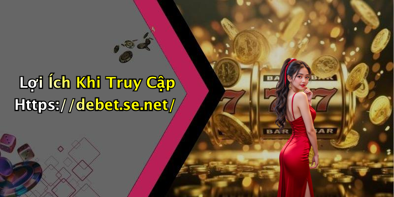 Lợi Ích Khi Truy Cập Https://debet.se.net/