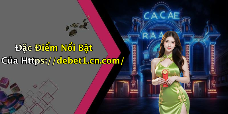 Đặc Điểm Nổi Bật Của Https://debet1.cn.com/