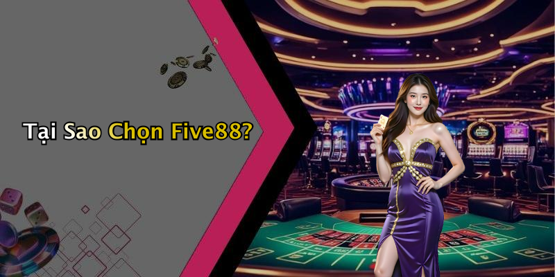 Tại Sao Chọn Five88?