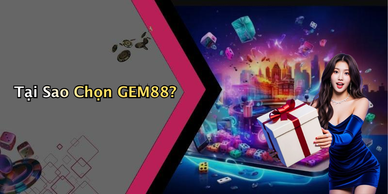 Tại Sao Chọn GEM88?