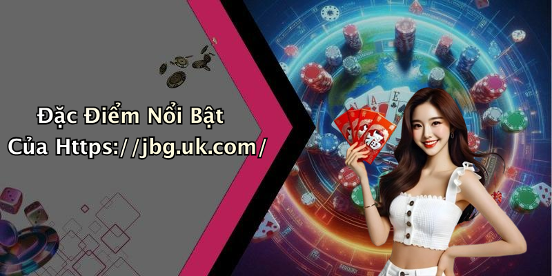 Đặc Điểm Nổi Bật Của Https://jbg.uk.com/