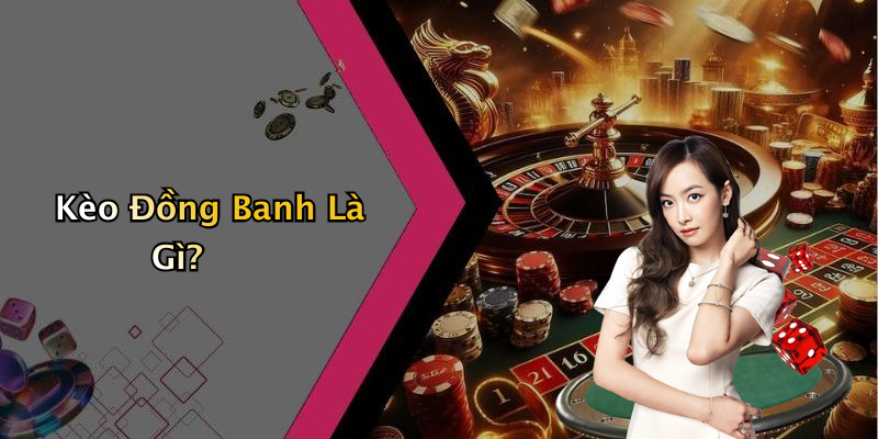 Kèo Đồng Banh Là Gì?