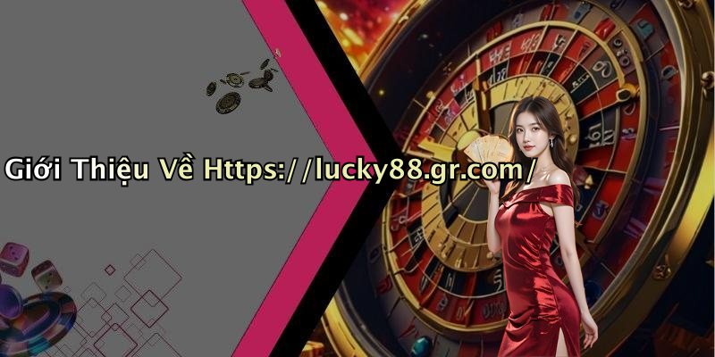 Giới Thiệu Về Https://lucky88.gr.com/
