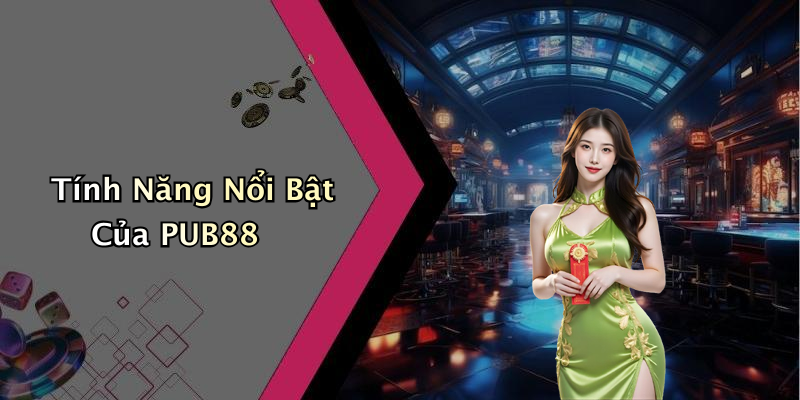 Tính Năng Nổi Bật Của PUB88