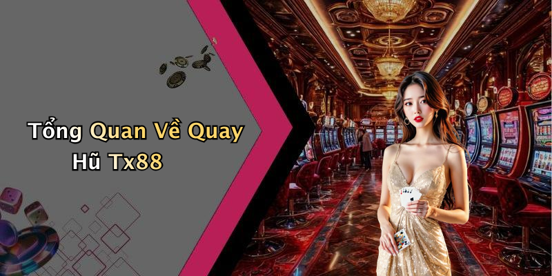 Tổng Quan Về Quay Hũ Tx88
