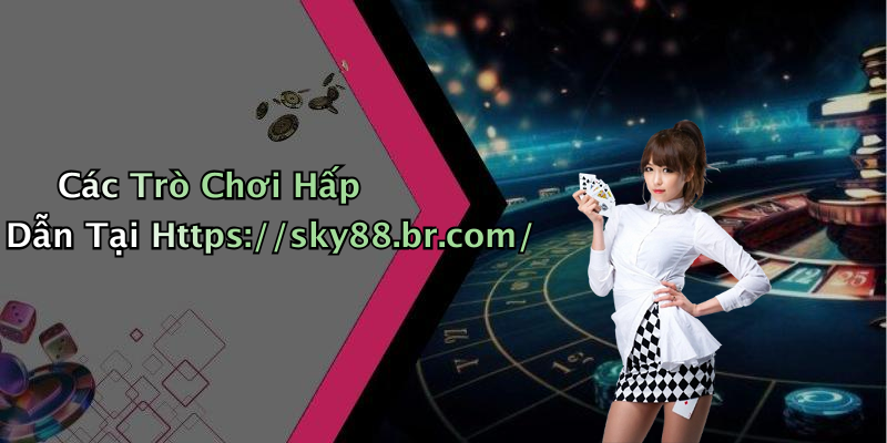 Các Trò Chơi Hấp Dẫn Tại Https://sky88.br.com/