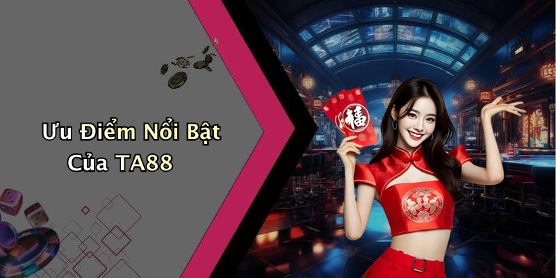 Ưu Điểm Nổi Bật Của TA88