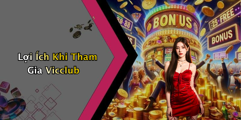 Lợi Ích Khi Tham Gia Vicclub