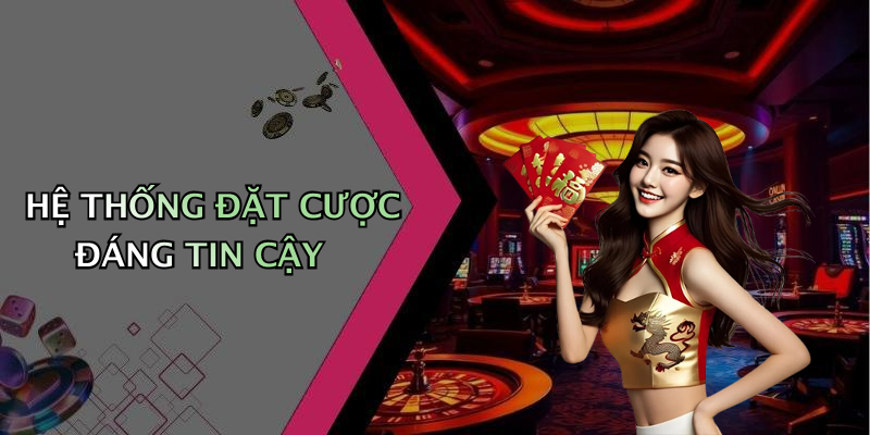HỆ THỐNG ĐẶT CƯỢC ĐÁNG TIN CẬY