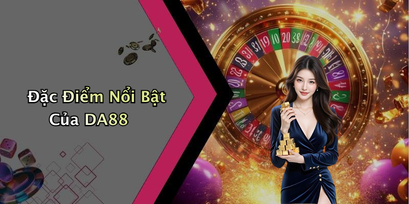 Đặc Điểm Nổi Bật Của DA88