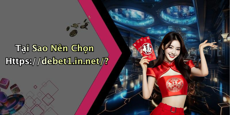 Tại Sao Nên Chọn Https://debet1.in.net/?