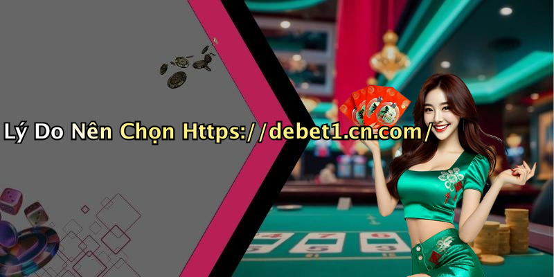 Lý Do Nên Chọn Https://debet1.cn.com/