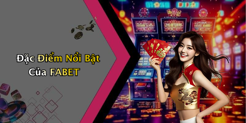 Đặc Điểm Nổi Bật Của FABET