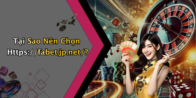 Tại Sao Nên Chọn Https://fabet.jp.net/?
