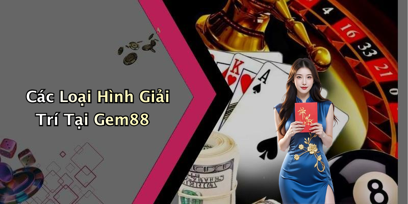 Các Loại Hình Giải Trí Tại Gem88