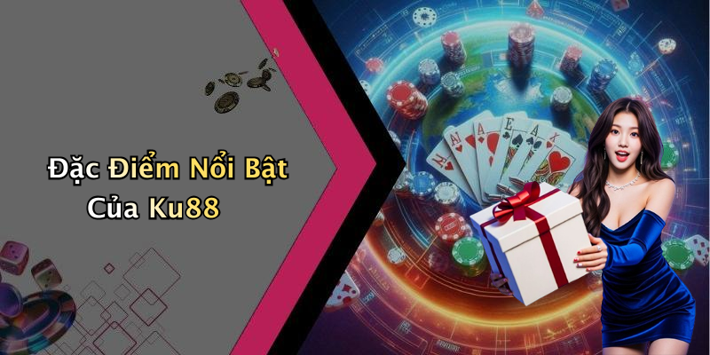 Đặc Điểm Nổi Bật Của Ku88