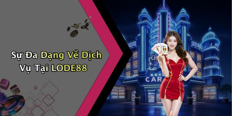 Sự Đa Dạng Về Dịch Vụ Tại LODE88