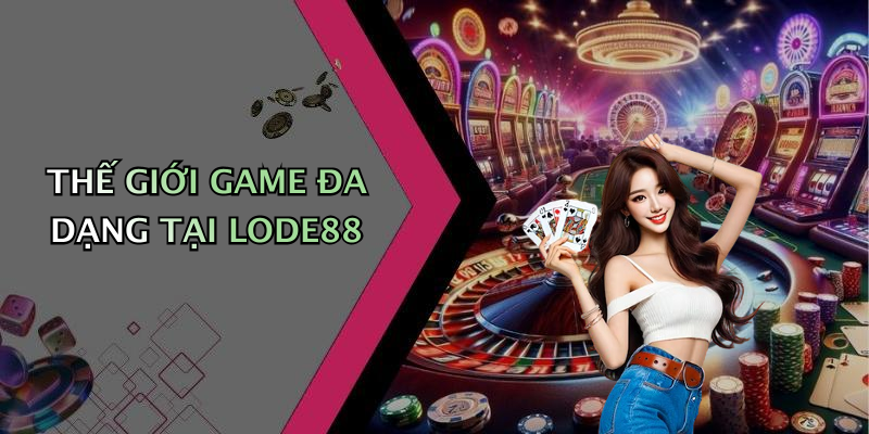 Thế Giới Game Đa Dạng Tại LODE88