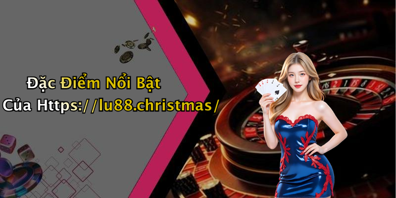 Đặc Điểm Nổi Bật Của Https://lu88.christmas/
