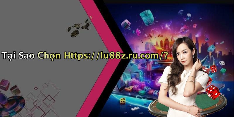 Tại Sao Chọn Https://lu88z.ru.com/?