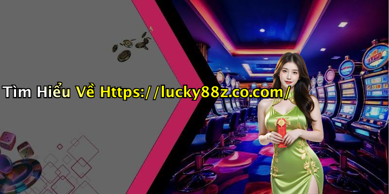 Tìm Hiểu Về Https://lucky88z.co.com/