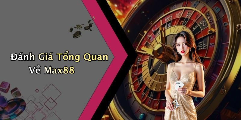 Đánh Giá Tổng Quan Về Max88