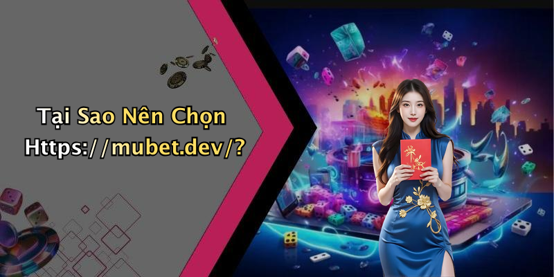 Tại Sao Nên Chọn Https://mubet.dev/?