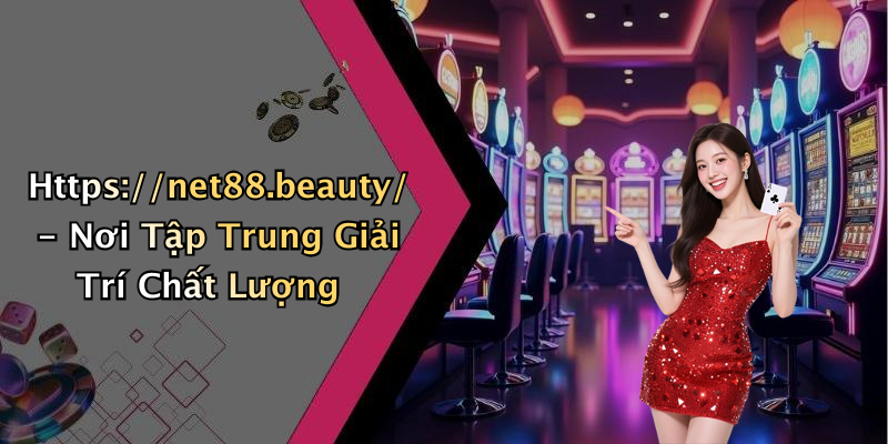 Https://net88.beauty/ - Nơi Tập Trung Giải Trí Chất Lượng