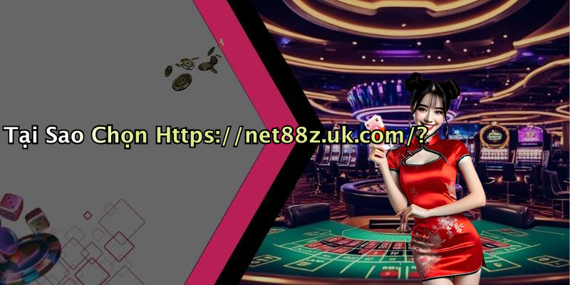 Tại Sao Chọn Https://net88z.uk.com/?