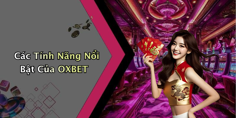 Các Tính Năng Nổi Bật Của OXBET