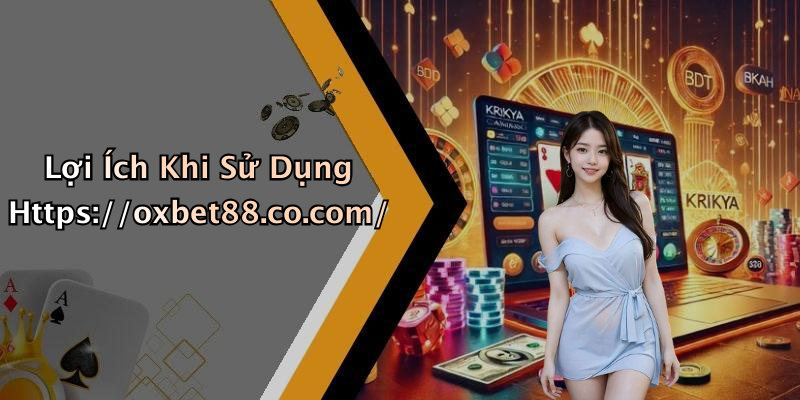 Lợi Ích Khi Sử Dụng Https://oxbet88.co.com/