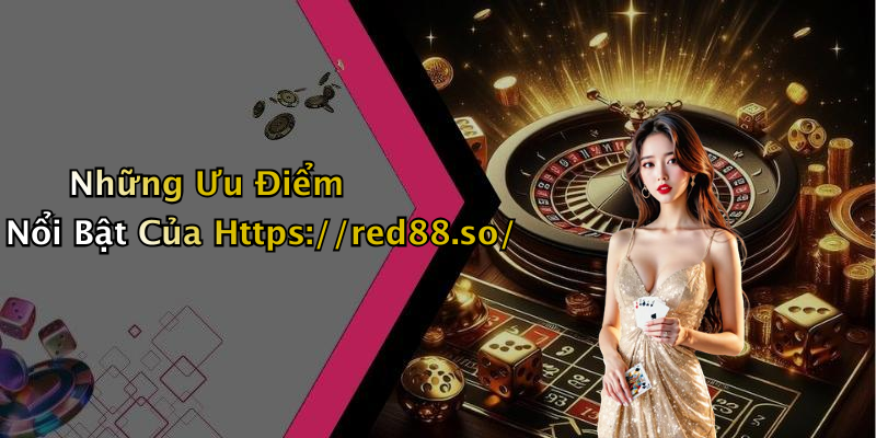 Những Ưu Điểm Nổi Bật Của Https://red88.so/