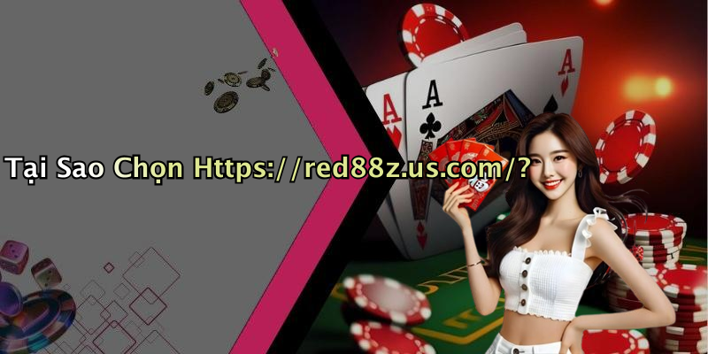Tại Sao Chọn Https://red88z.us.com/?