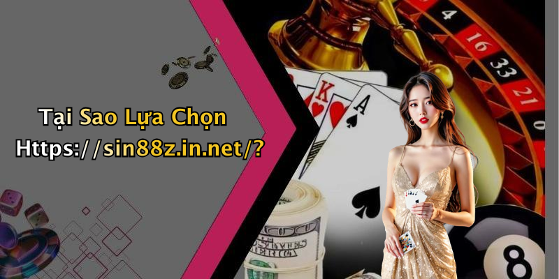 Tại Sao Lựa Chọn Https://sin88z.in.net/?