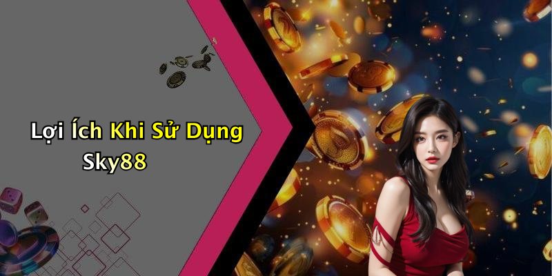 Lợi Ích Khi Sử Dụng Sky88