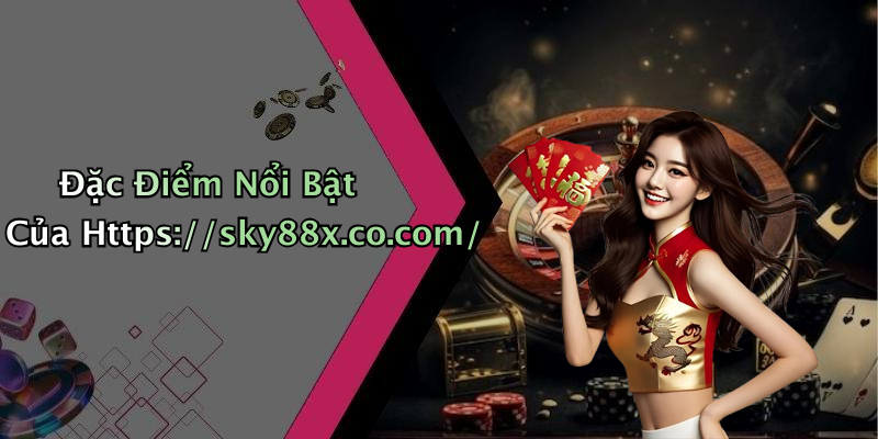 Đặc Điểm Nổi Bật Của Https://sky88x.co.com/