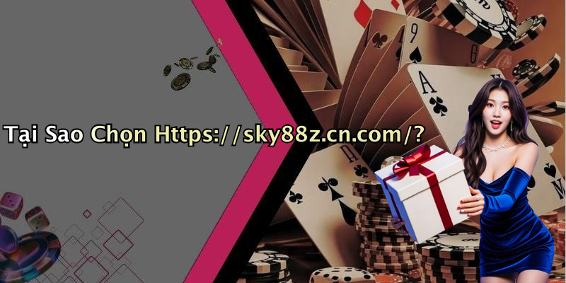 Tại Sao Chọn Https://sky88z.cn.com/?