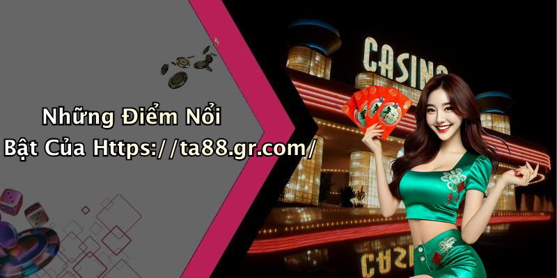 Những Điểm Nổi Bật Của Https://ta88.gr.com/