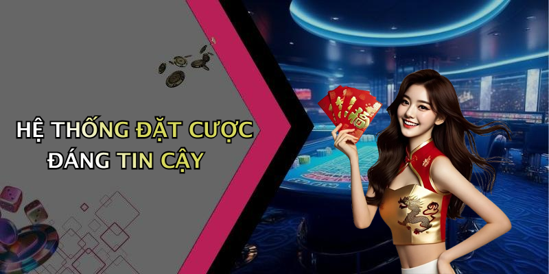 HỆ THỐNG ĐẶT CƯỢC ĐÁNG TIN CẬY