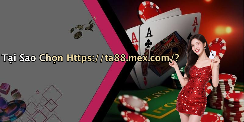 Tại Sao Chọn Https://ta88.mex.com/?