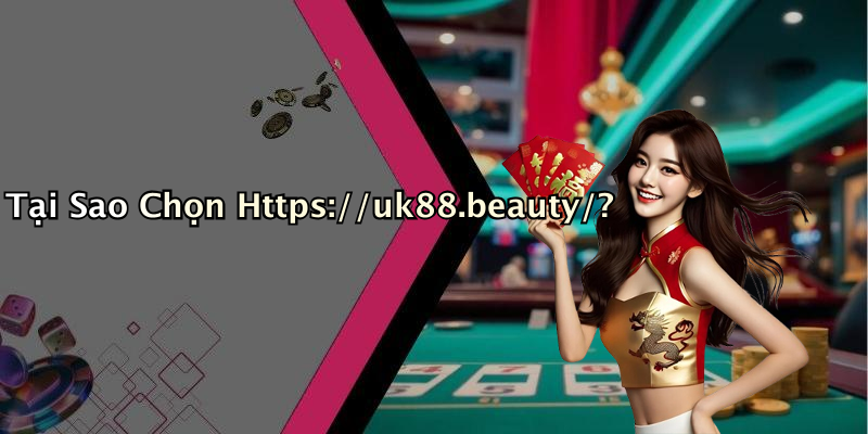 Tại Sao Chọn Https://uk88.beauty/?