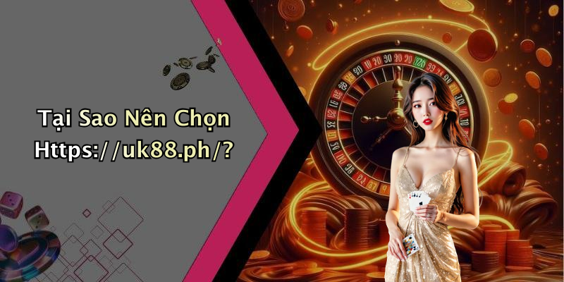 Tại Sao Nên Chọn Https://uk88.ph/?