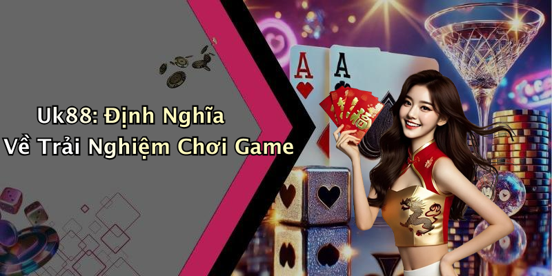 Uk88: Định Nghĩa Về Trải Nghiệm Chơi Game