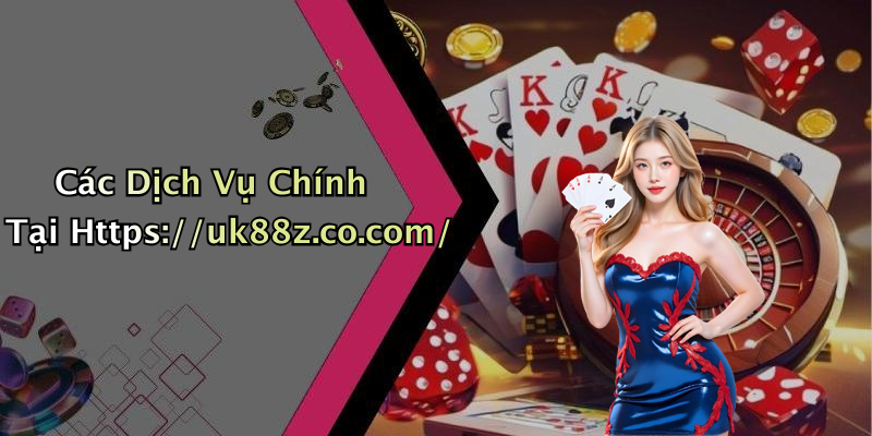 Các Dịch Vụ Chính Tại Https://uk88z.co.com/