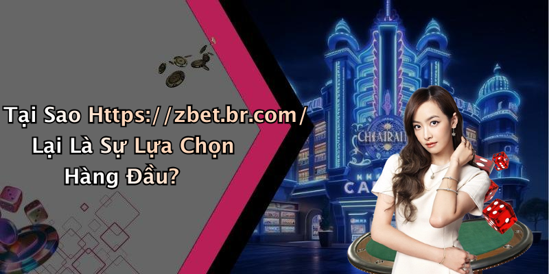 Tại Sao Https://zbet.br.com/ Lại Là Sự Lựa Chọn Hàng Đầu?