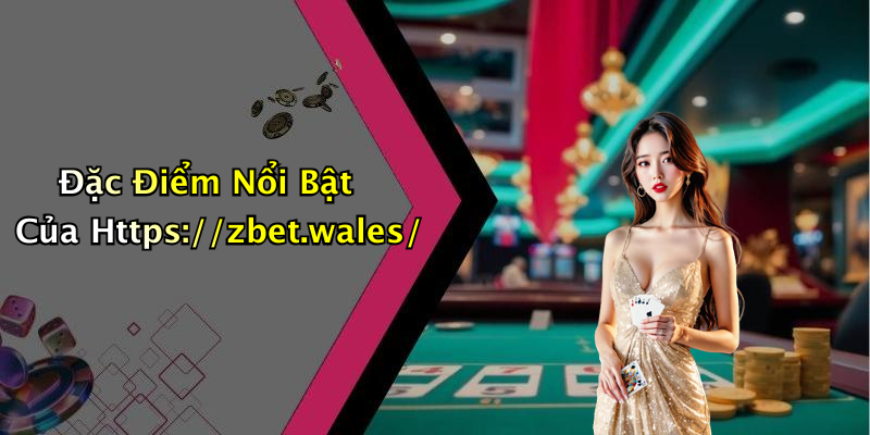 Đặc Điểm Nổi Bật Của Https://zbet.wales/