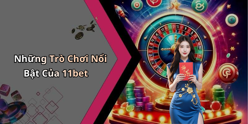 Những Trò Chơi Nổi Bật Của 11bet