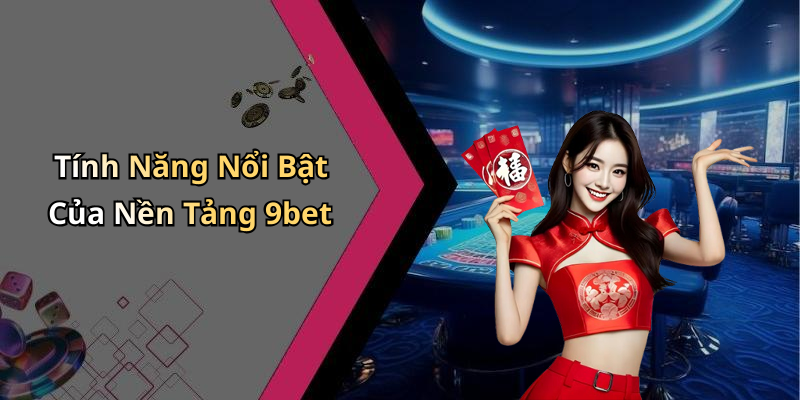Tính Năng Nổi Bật Của Nền Tảng 9bet