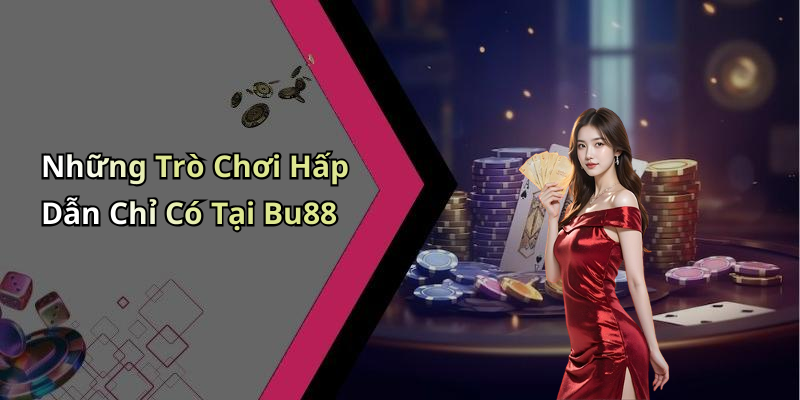Những Trò Chơi Hấp Dẫn Chỉ Có Tại Bu88